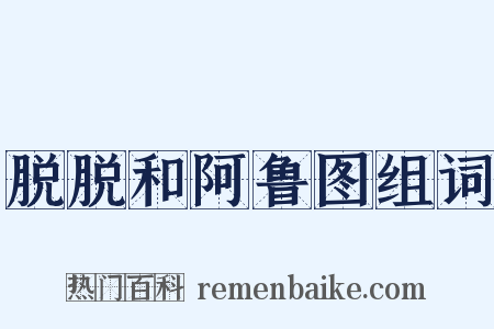 脱脱和阿鲁图组词是什么意思的图片